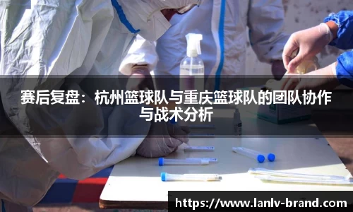 赛后复盘：杭州篮球队与重庆篮球队的团队协作与战术分析